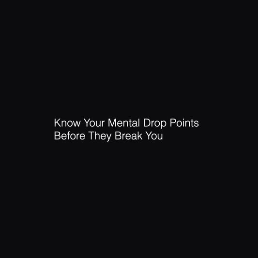 Know Your Mental Drop Points