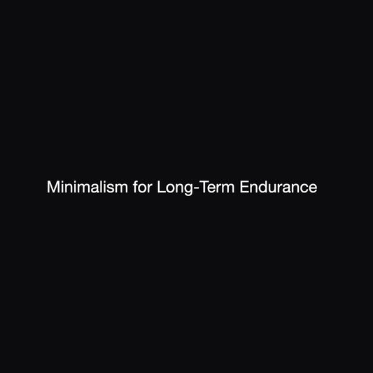 Minimalism for Long-Term Endurance