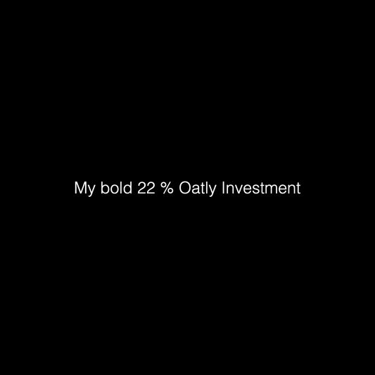 My bold 22 % Investment in Oatly