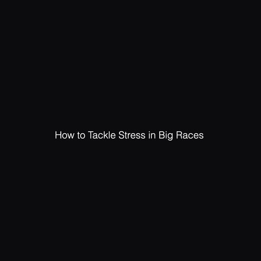 How to Tackle Stress in Big Races