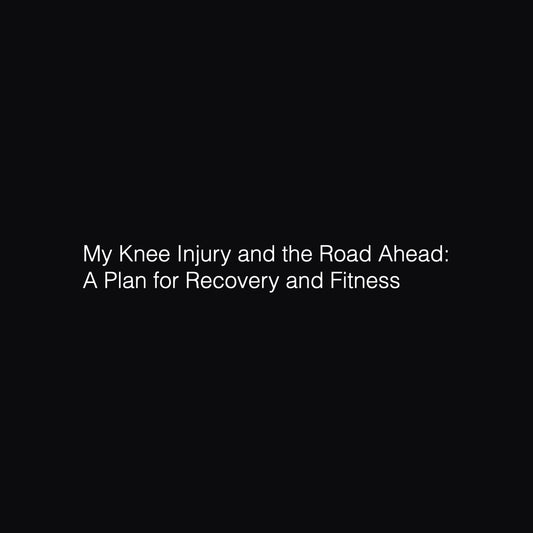My Knee Injury and the Road Ahead: A Plan for Recovery and Fitness