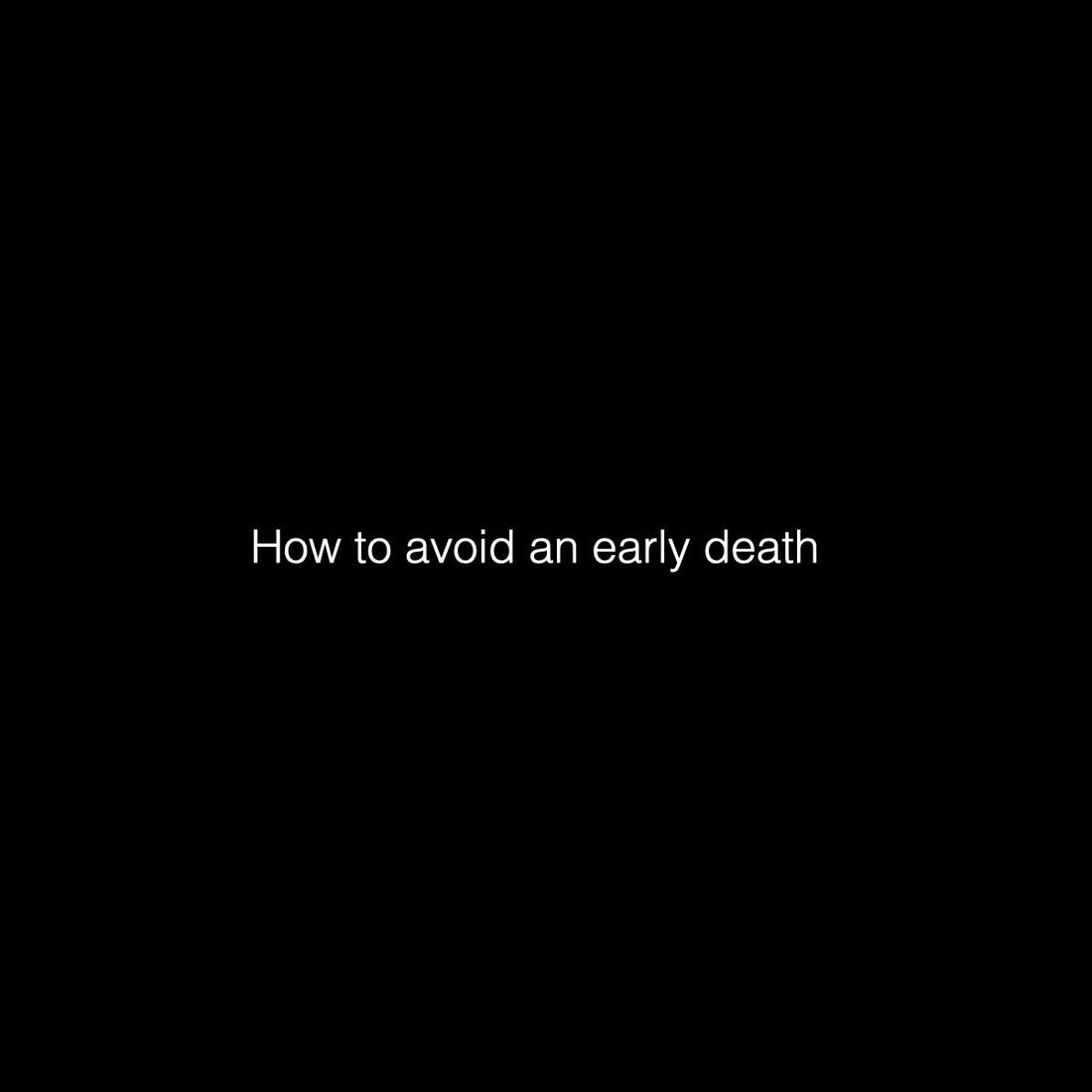 How to Avoid An Early Death