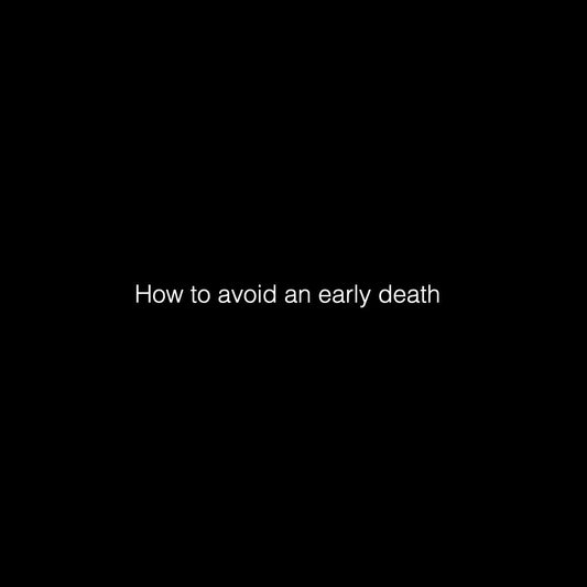 How to Avoid An Early Death