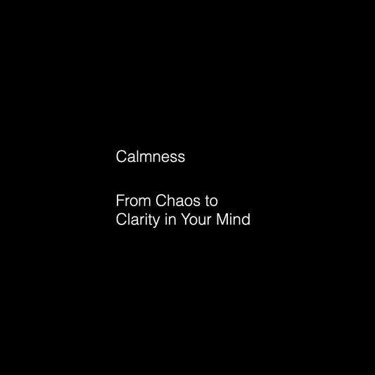 Calmness: From Chaos to Clarity in Your Mind