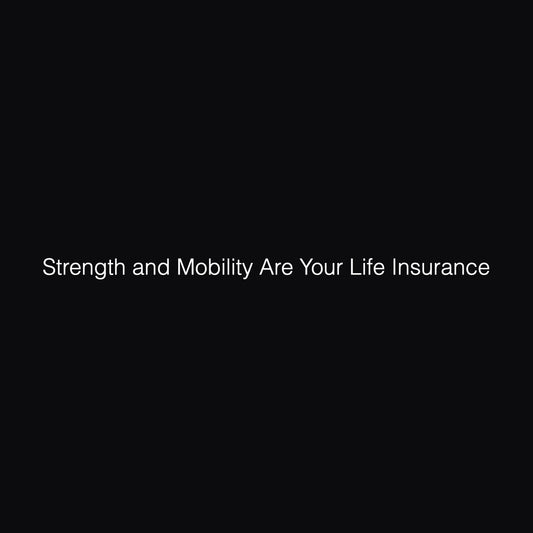 Strength Training and Mobility Are Your Life Insurance
